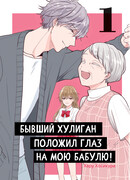 Бывший хулиган положил глаз на мою бабулю! том 1